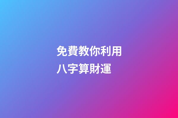 免費教你利用八字算財運 (八字算財運免費測試)-第1張-觀點-玄機派